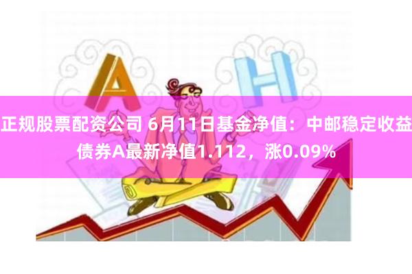 正规股票配资公司 6月11日基金净值：中邮稳定收益债券A最新净值1.112，涨0.09%