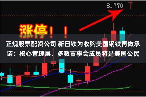 正规股票配资公司 新日铁为收购美国钢铁再做承诺：核心管理层、多数董事会成员将是美国公民